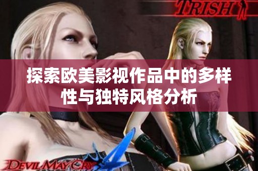 探索欧美影视作品中的多样性与独特风格分析