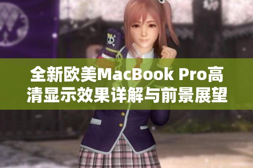 全新欧美MacBook Pro高清显示效果详解与前景展望