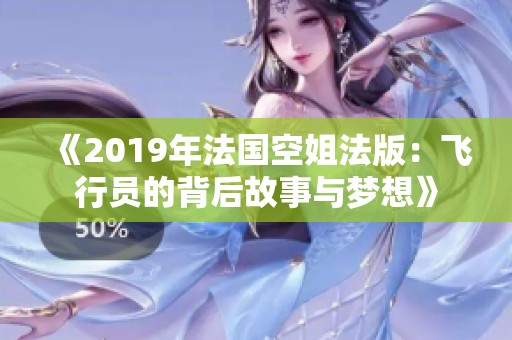 《2019年法国空姐法版：飞行员的背后故事与梦想》
