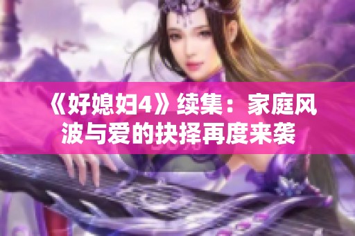 《好媳妇4》续集：家庭风波与爱的抉择再度来袭
