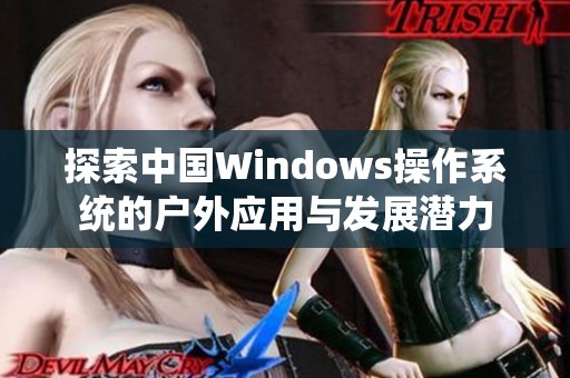探索中国Windows操作系统的户外应用与发展潜力