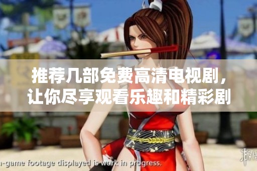 推荐几部免费高清电视剧，让你尽享观看乐趣和精彩剧情