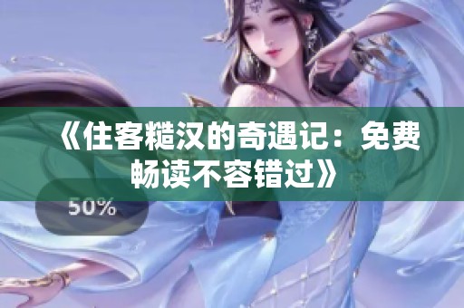《住客糙汉的奇遇记：免费畅读不容错过》