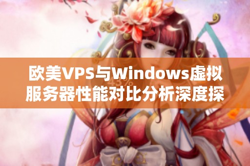 欧美VPS与Windows虚拟服务器性能对比分析深度探讨