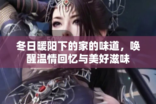 冬日暖阳下的家的味道，唤醒温情回忆与美好滋味