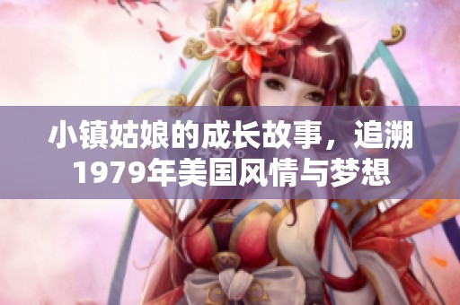 小镇姑娘的成长故事，追溯1979年美国风情与梦想