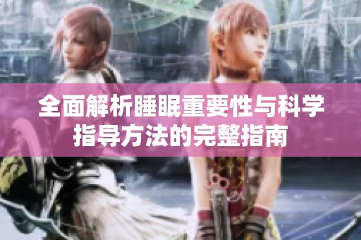 全面解析睡眠重要性与科学指导方法的完整指南