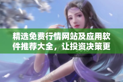 精选免费行情网站及应用软件推荐大全，让投资决策更轻松