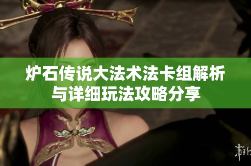 炉石传说大法术法卡组解析与详细玩法攻略分享