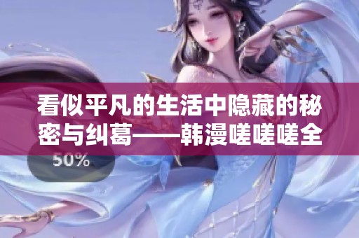 看似平凡的生活中隐藏的秘密与纠葛——韩漫嗟嗟嗟全解析