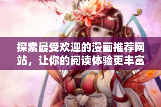 探索最受欢迎的漫画推荐网站，让你的阅读体验更丰富