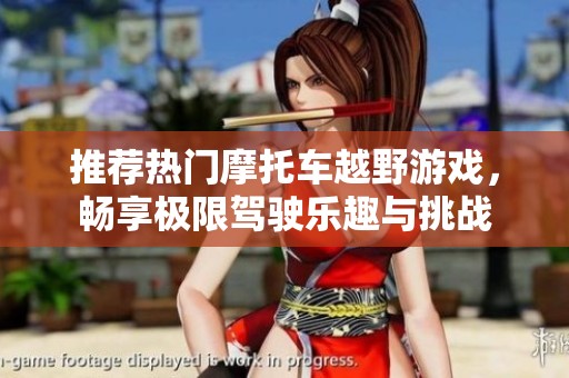 推荐热门摩托车越野游戏，畅享极限驾驶乐趣与挑战