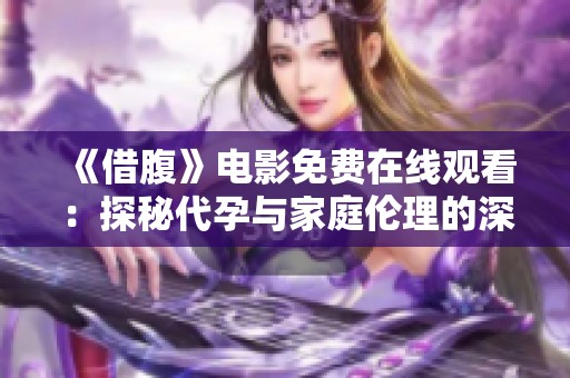 《借腹》电影免费在线观看：探秘代孕与家庭伦理的深层次冲突
