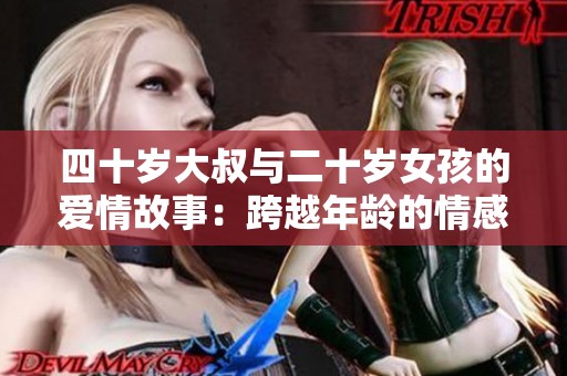四十岁大叔与二十岁女孩的爱情故事：跨越年龄的情感探索