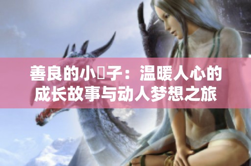 善良的小峓子：温暖人心的成长故事与动人梦想之旅