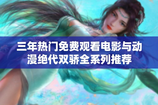 三年热门免费观看电影与动漫绝代双骄全系列推荐