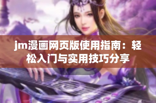 jm漫画网页版使用指南：轻松入门与实用技巧分享