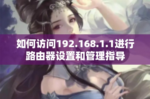 如何访问192.168.1.1进行路由器设置和管理指导