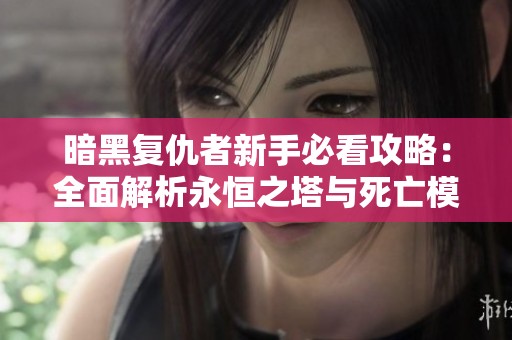 暗黑复仇者新手必看攻略：全面解析永恒之塔与死亡模式技巧