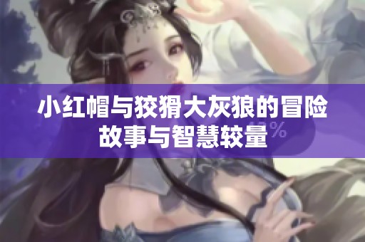 小红帽与狡猾大灰狼的冒险故事与智慧较量