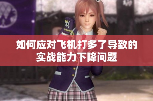 如何应对飞机打多了导致的实战能力下降问题