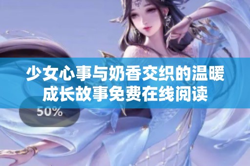 少女心事与奶香交织的温暖成长故事免费在线阅读