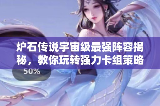 炉石传说宇宙级最强阵容揭秘，教你玩转强力卡组策略