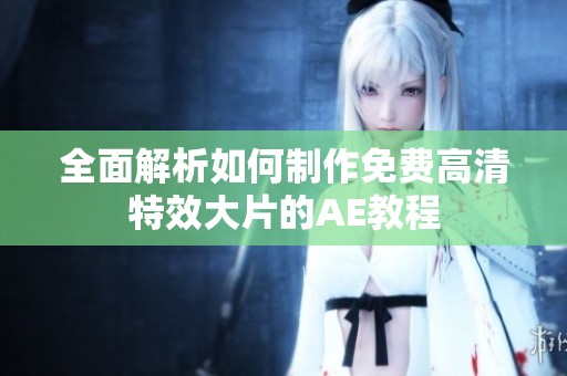 全面解析如何制作免费高清特效大片的AE教程