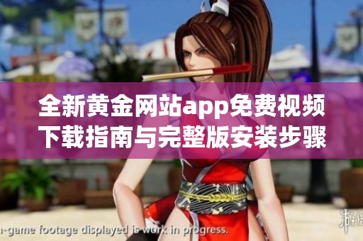 全新黄金网站app免费视频下载指南与完整版安装步骤详解