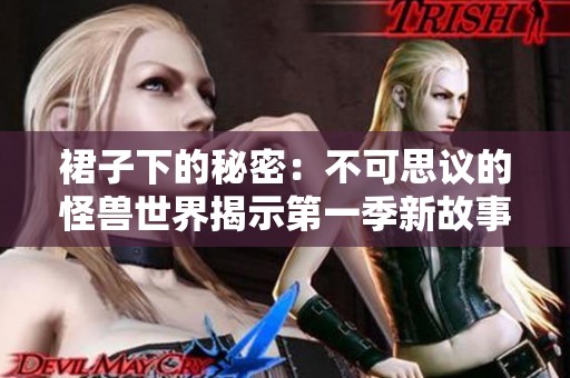 裙子下的秘密：不可思议的怪兽世界揭示第一季新故事