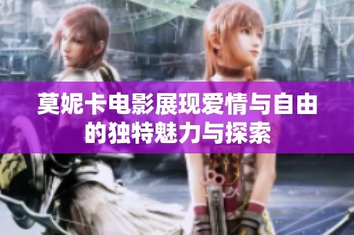 莫妮卡电影展现爱情与自由的独特魅力与探索
