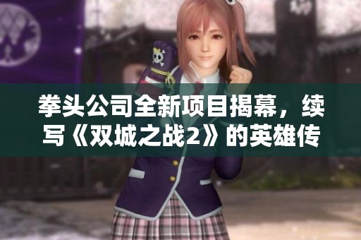 拳头公司全新项目揭幕，续写《双城之战2》的英雄传奇篇章