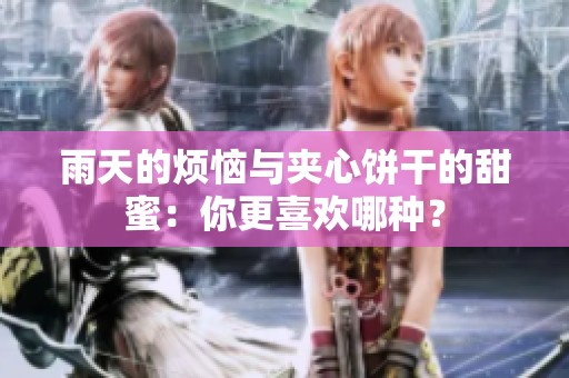 雨天的烦恼与夹心饼干的甜蜜：你更喜欢哪种？