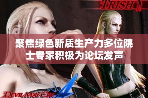 聚焦绿色新质生产力多位院士专家积极为论坛发声