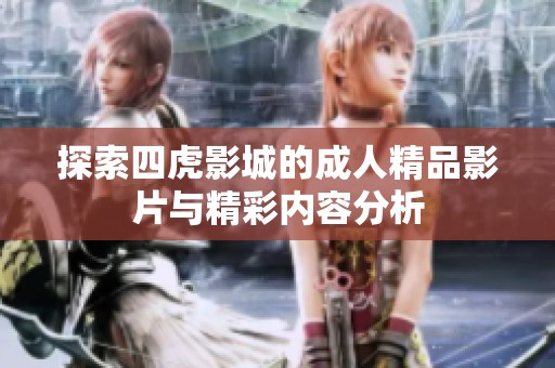 探索四虎影城的成人精品影片与精彩内容分析