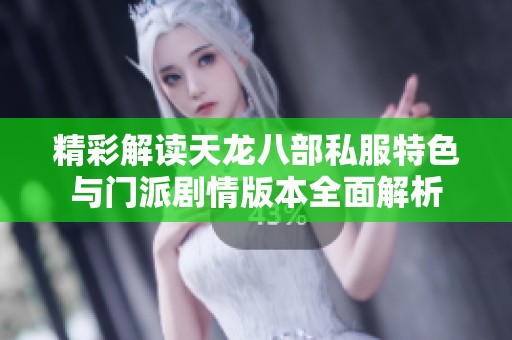 精彩解读天龙八部私服特色与门派剧情版本全面解析