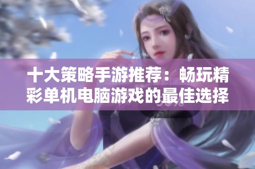 十大策略手游推荐：畅玩精彩单机电脑游戏的最佳选择