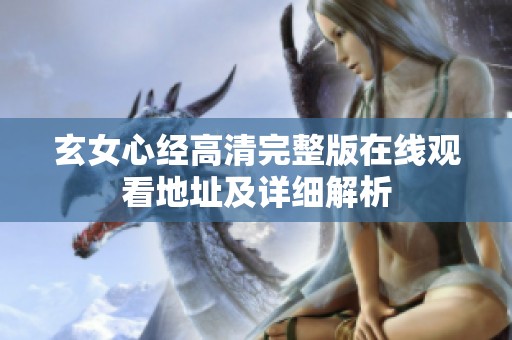 玄女心经高清完整版在线观看地址及详细解析