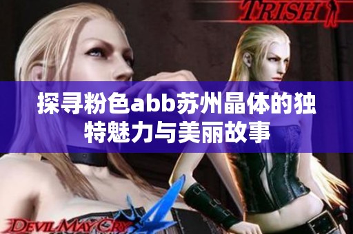 探寻粉色abb苏州晶体的独特魅力与美丽故事