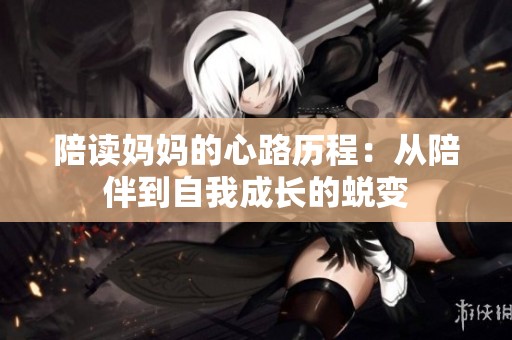 陪读妈妈的心路历程：从陪伴到自我成长的蜕变