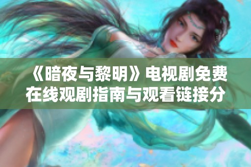 《暗夜与黎明》电视剧免费在线观剧指南与观看链接分享