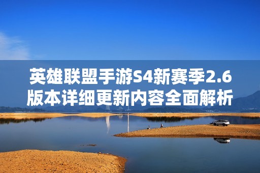 英雄联盟手游S4新赛季2.6版本详细更新内容全面解析
