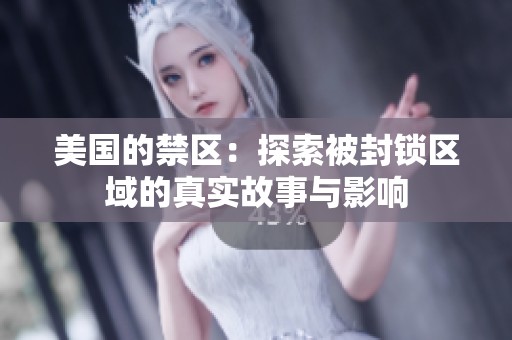 美国的禁区：探索被封锁区域的真实故事与影响