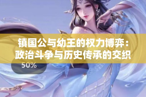 镇国公与幼王的权力博弈：政治斗争与历史传承的交织