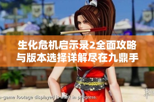 生化危机启示录2全面攻略与版本选择详解尽在九鼎手游网