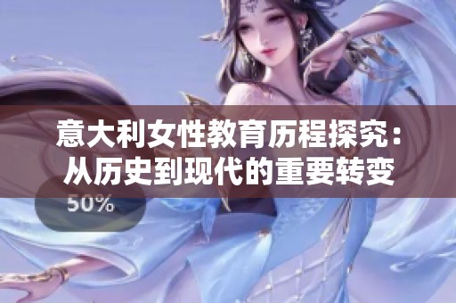 意大利女性教育历程探究：从历史到现代的重要转变
