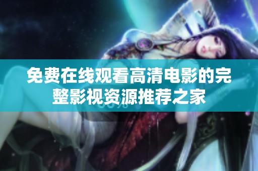 免费在线观看高清电影的完整影视资源推荐之家
