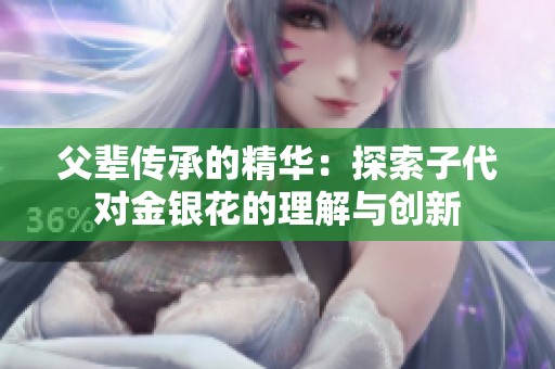 父辈传承的精华：探索子代对金银花的理解与创新