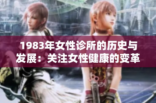 1983年女性诊所的历史与发展：关注女性健康的变革之路