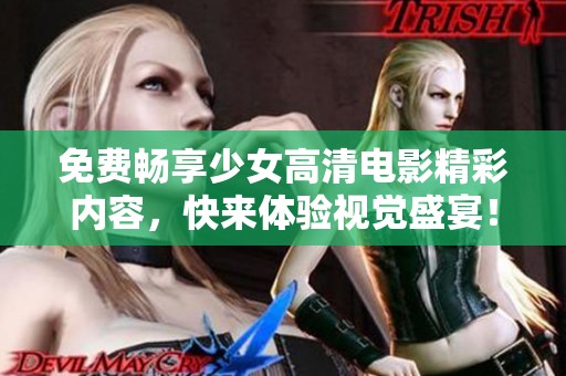 免费畅享少女高清电影精彩内容，快来体验视觉盛宴！